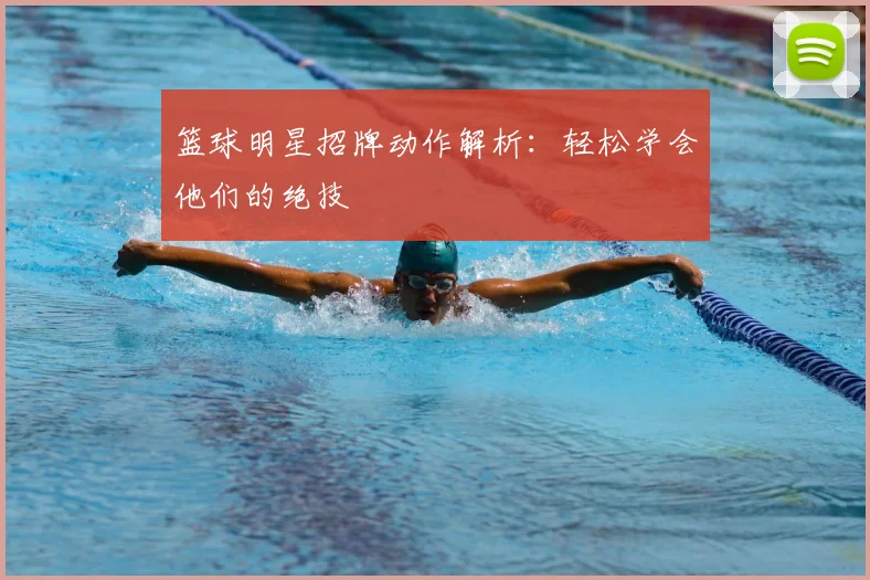 篮球明星招牌动作解析:轻松学会他们的绝技