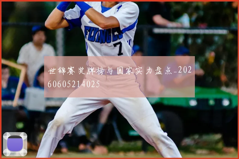 世锦赛奖牌榜与国家实力盘点_20260605214025