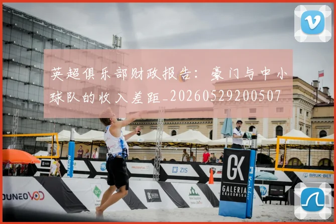 英超俱乐部财政报告：豪门与中小球队的收入差距_20260529200507