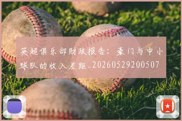 英超俱乐部财政报告：豪门与中小球队的收入差距_20260529200507